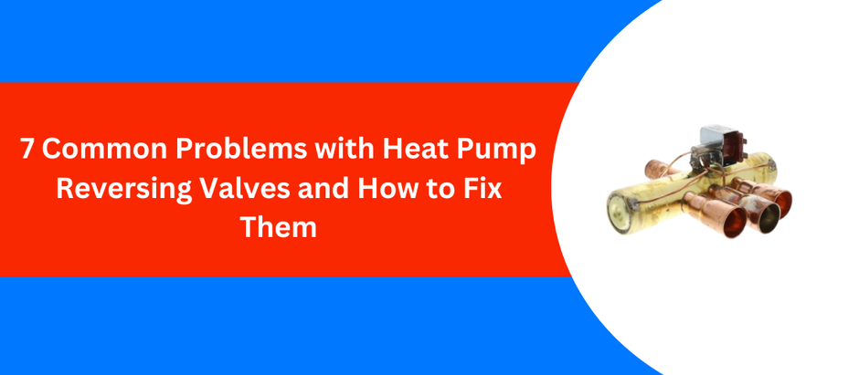7 Common Problems with Heat Pump Reversing Valves and How to Fix Them