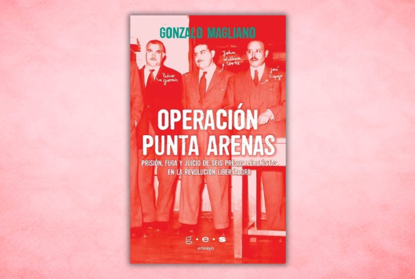 A sesenta y nueve años de la fuga de seis presos peronistas en la Revolución Libertadora, La Lechiguana te comparte un fragmento de Operación Puntas Arenas de Gonzalo Magliano, publicado por el Grupo Editorial Sur.