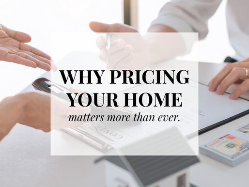 WHY PRICING YOUR HOME RIGHT IS MORE IMPORTANT THAN EVER IN TODAY'S MARKET