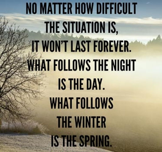 No matter how difficult the situation is, it won't last forver
