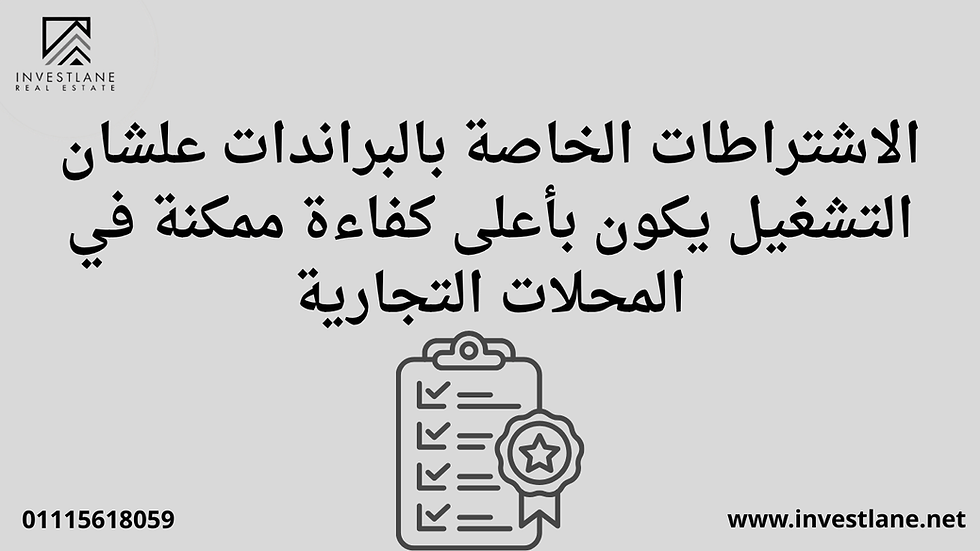 الاشتراطات الخاصة بالبراندات علشان التشغيل يكون بأعلى كفاءة ممكنة في المحلات التجارية