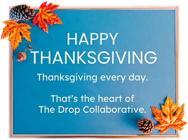 Happy Thanksgiving from the Drop Collaborative