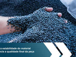 Como a estabilidade do material influencia a qualidade final da peça