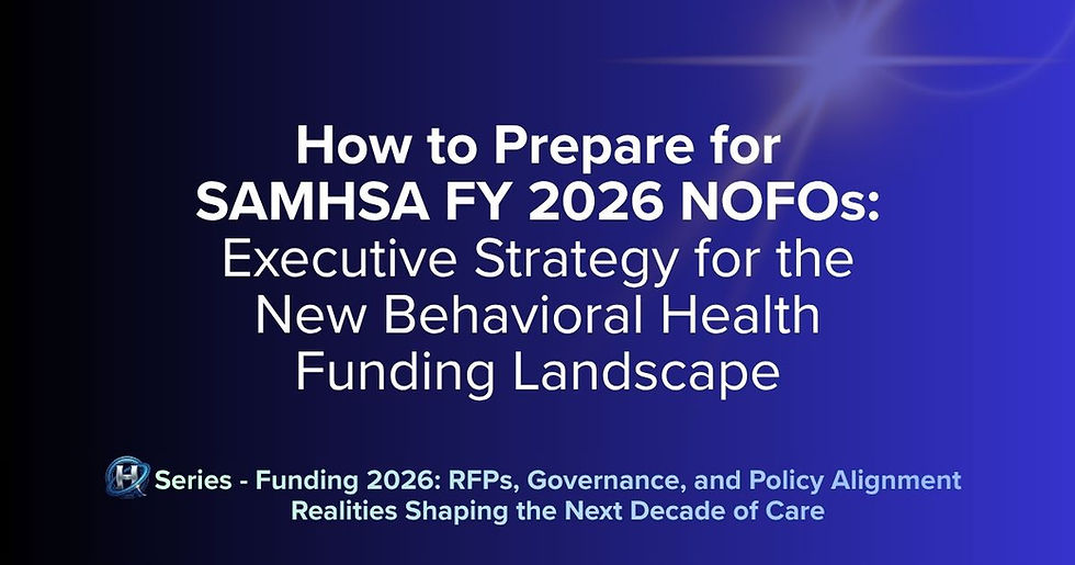 How to Prepare for SAMHSA FY 2026 NOFOs: Executive Strategy for the New Behavioral Health Funding Landscape