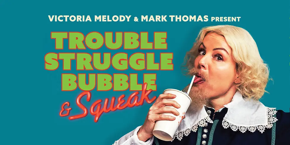 TROUBLE, STRUGGLE, BUBBLE & SQUEAK