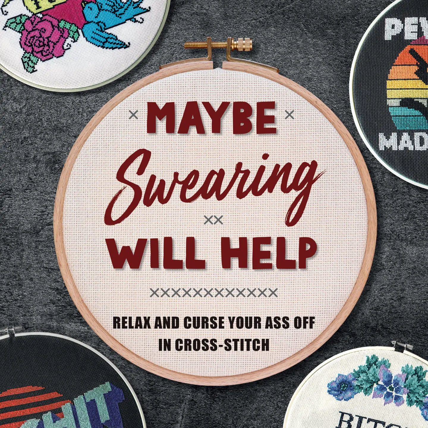 Maybe Swearing Will Help: Relax and Curse Your Ass Off in Cross-stitch