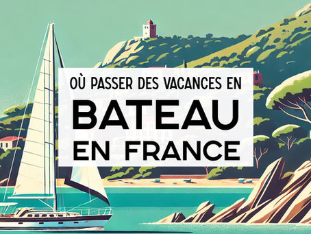 Idées de destinations pour des vacances en bateau en France