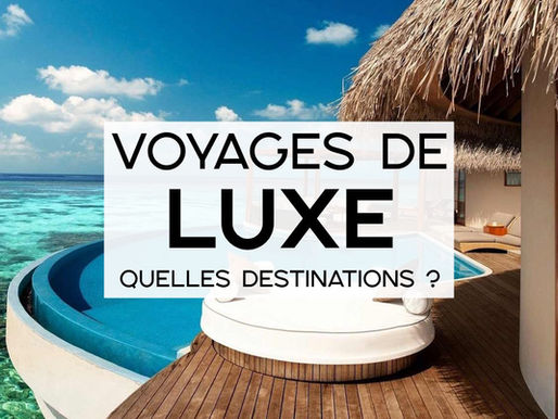Voyage de luxe : Quelles destinations ?