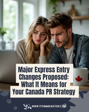 Major Express Entry Changes Proposed: What It Means for Your Canada PR Strategy