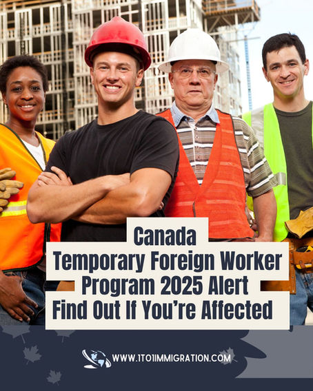 Canada Temporary Foreign Worker Program 2025 Alert: Find Out If You Are Affected