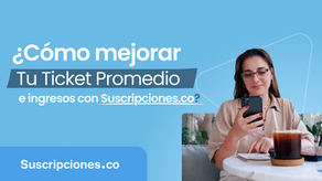 Guía: ¿Cómo aumentar el Ticket Promedio de mi negocio de Suscripciones?