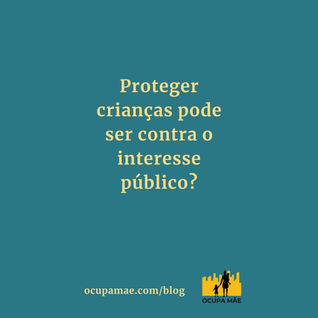 Proteger crianças pode ser cotra o interesse público?
