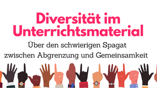 Diversität im Unterrichtsmaterial - Warum gut gemeint nicht immer gut gemacht ist 