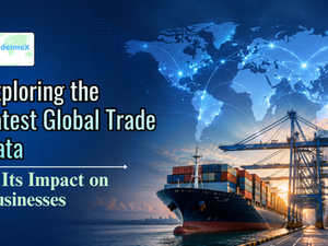 Exploring the Latest Global Trade Data & Its Impact on Businesses