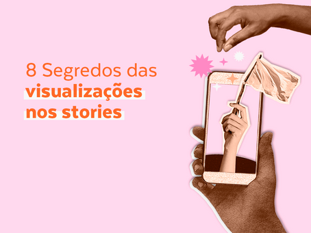 8 Segredos para ter mais visualizações nos Stories a partir desta semana