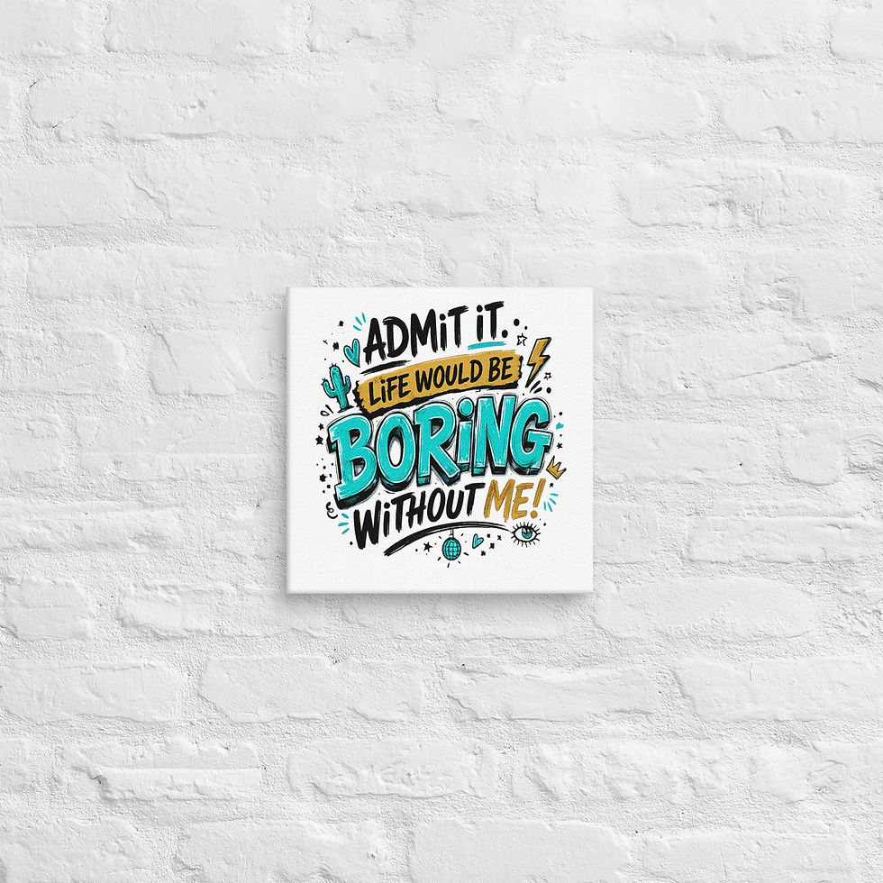 Thumbnail: Front view of In Admit it. Life would be boring without me! wall art.