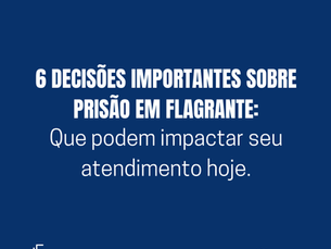 6 decisões do STJ sobre prisão em flagrante que podem mudar sua atuação na delegacia