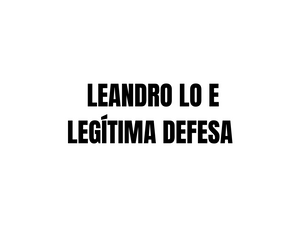 LEANDRO LO E LEGÍTIMA DEFESA