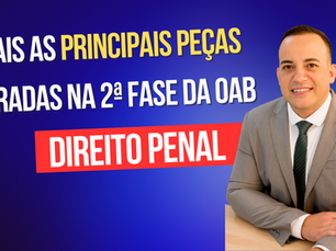 Quais as peças mais cobradas na 2ª fase em penal da OAB