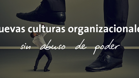 Nuevas culturas organizacionales sin abuso de poder