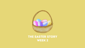 The Easter Story (Week 2)