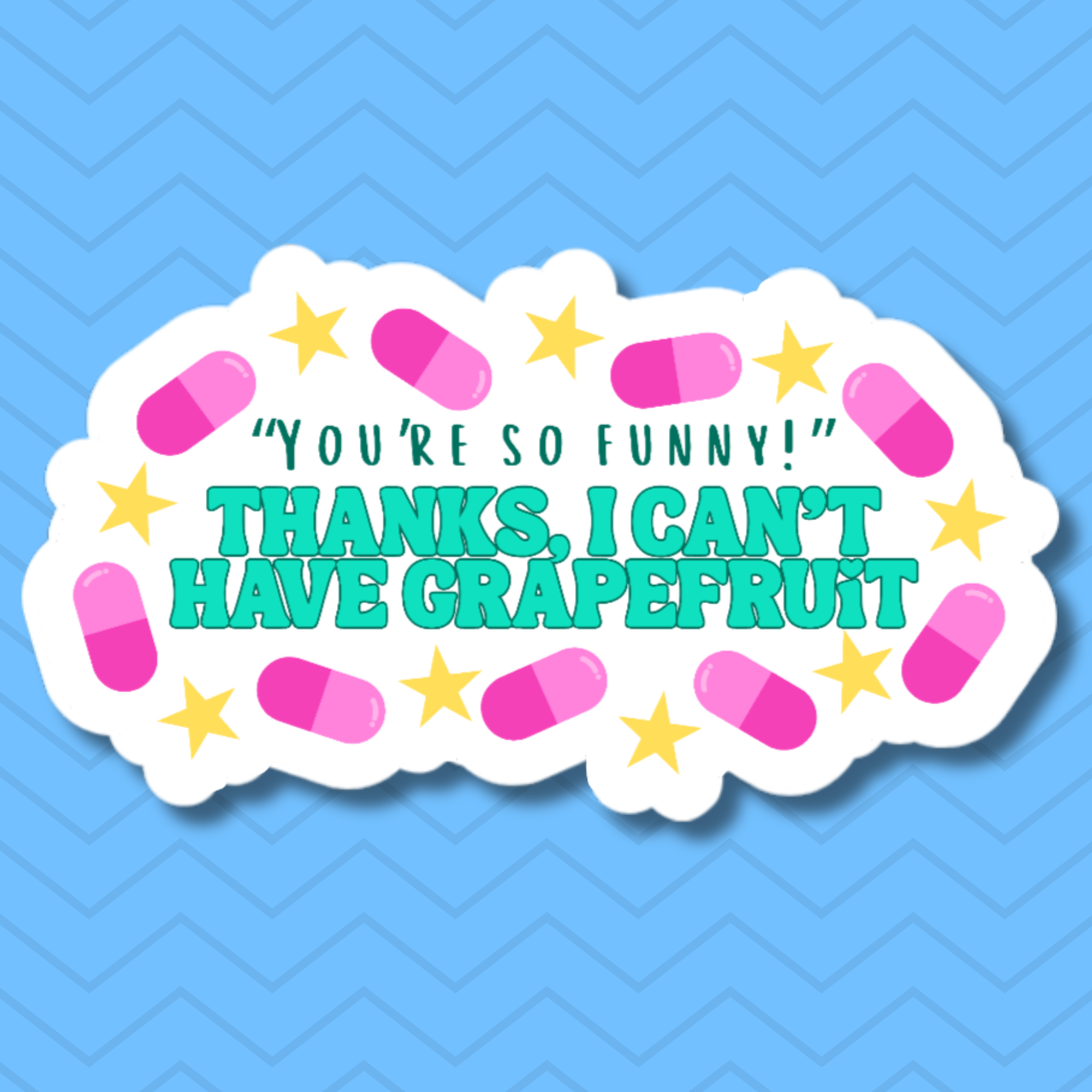 vinyl sticker of the words "you're so funny! Thanks, i can't have grapefruit" with pills and stars