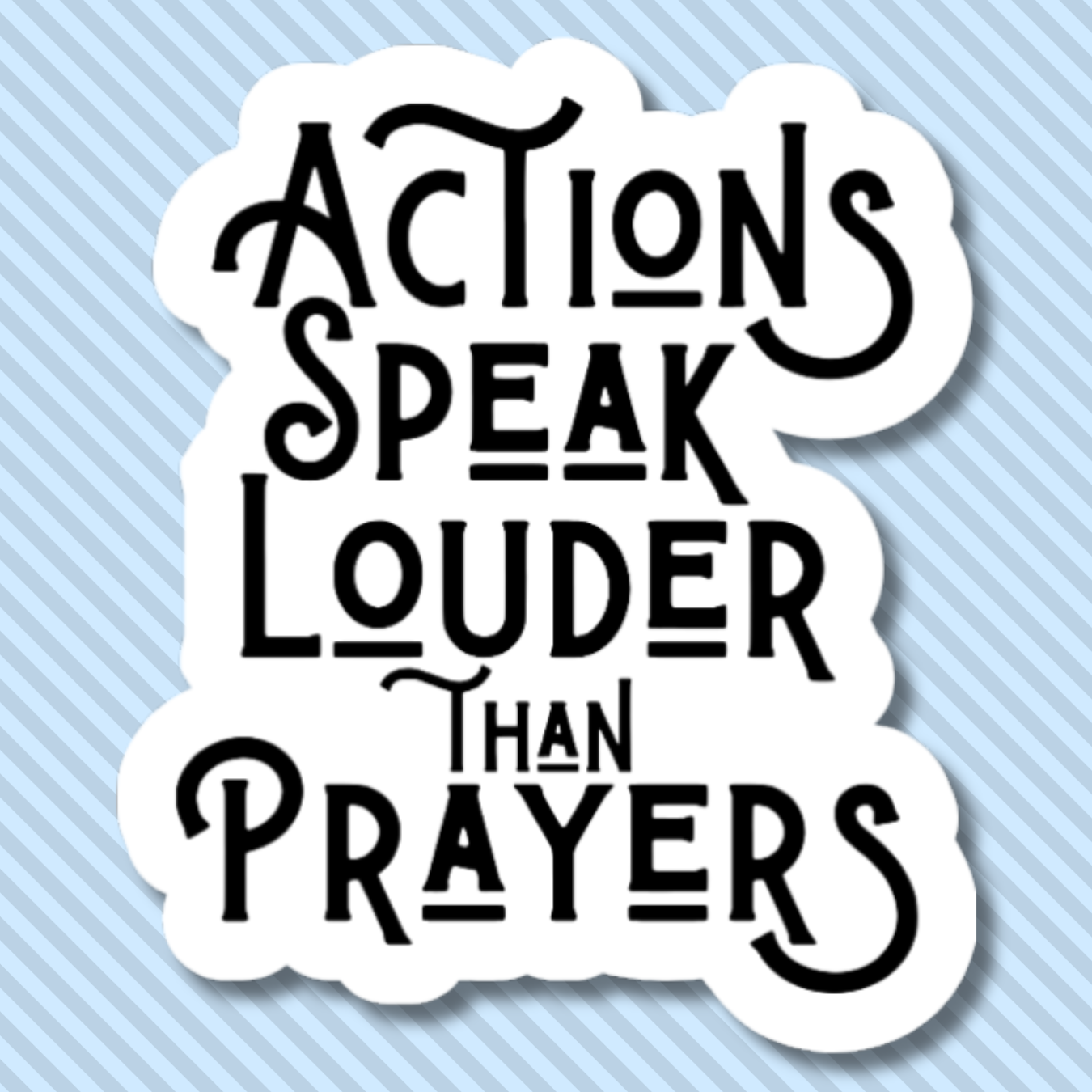vinyl sticker of the words "actions speak louder than prayers"