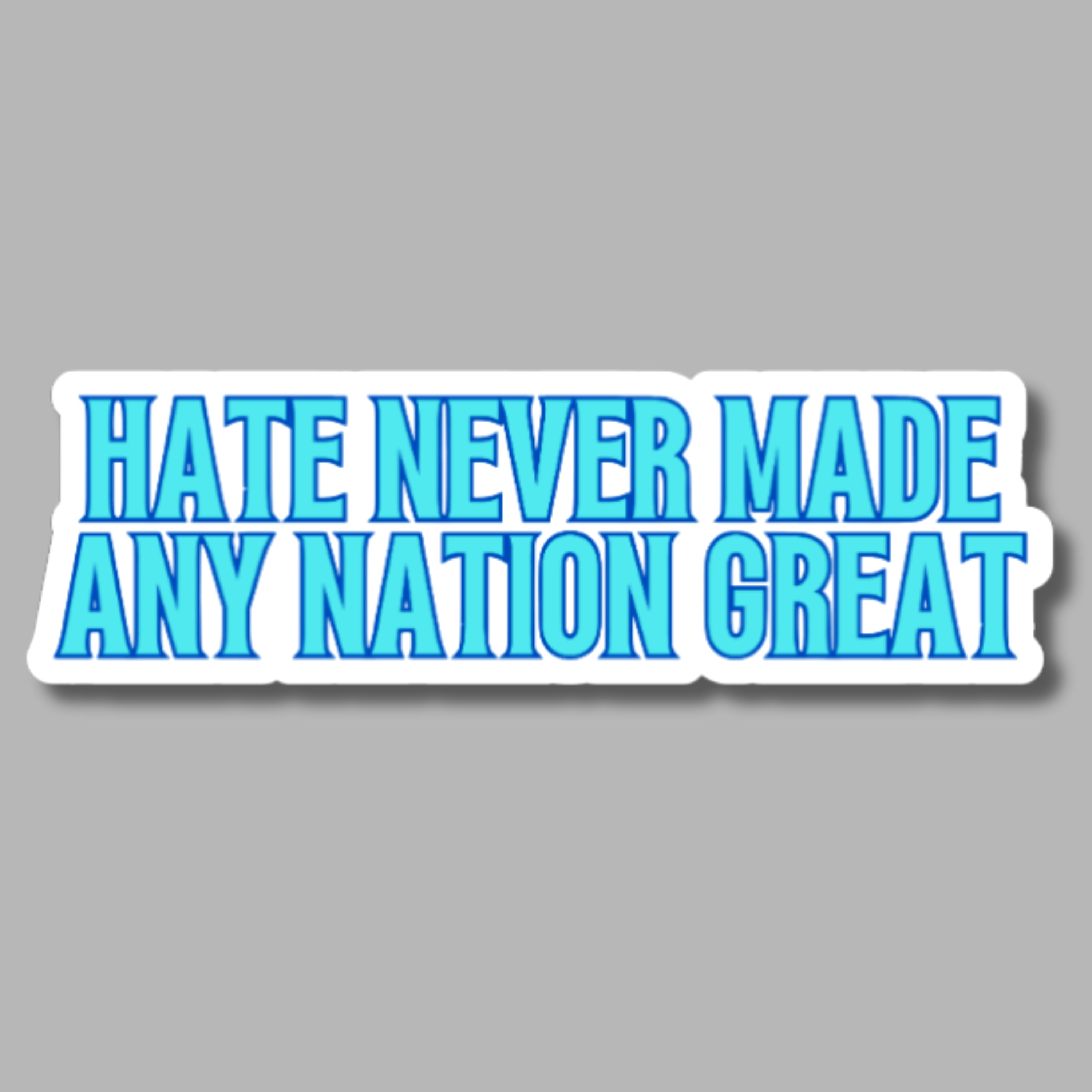 vinyl sticker of the words "hate never made any nation great"