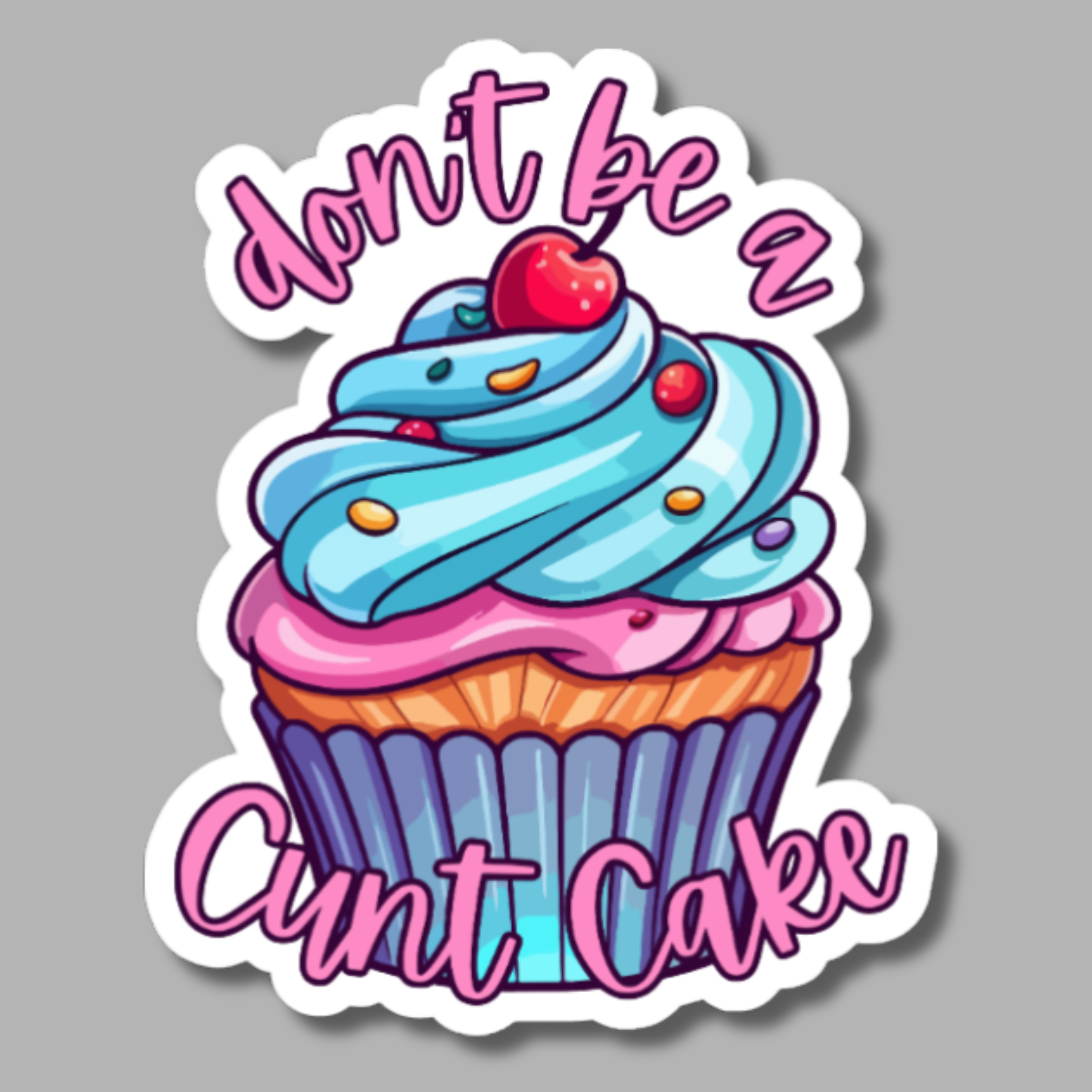 vinyl sticker of a cupcake and the words "don't be a cunt cake"
