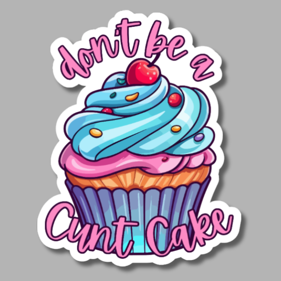 vinyl sticker of a cupcake and the words "don't be a cunt cake"