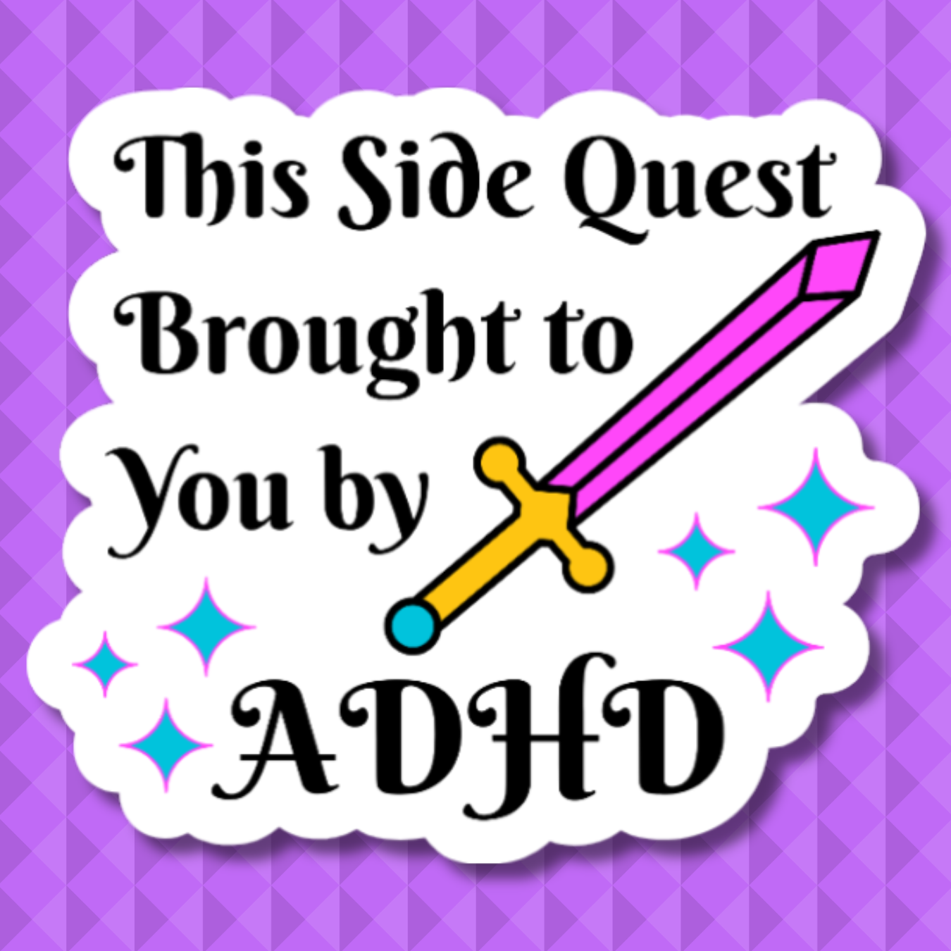 vinyl sticker of a sword and the words "this side quest brought to you by ADHD"