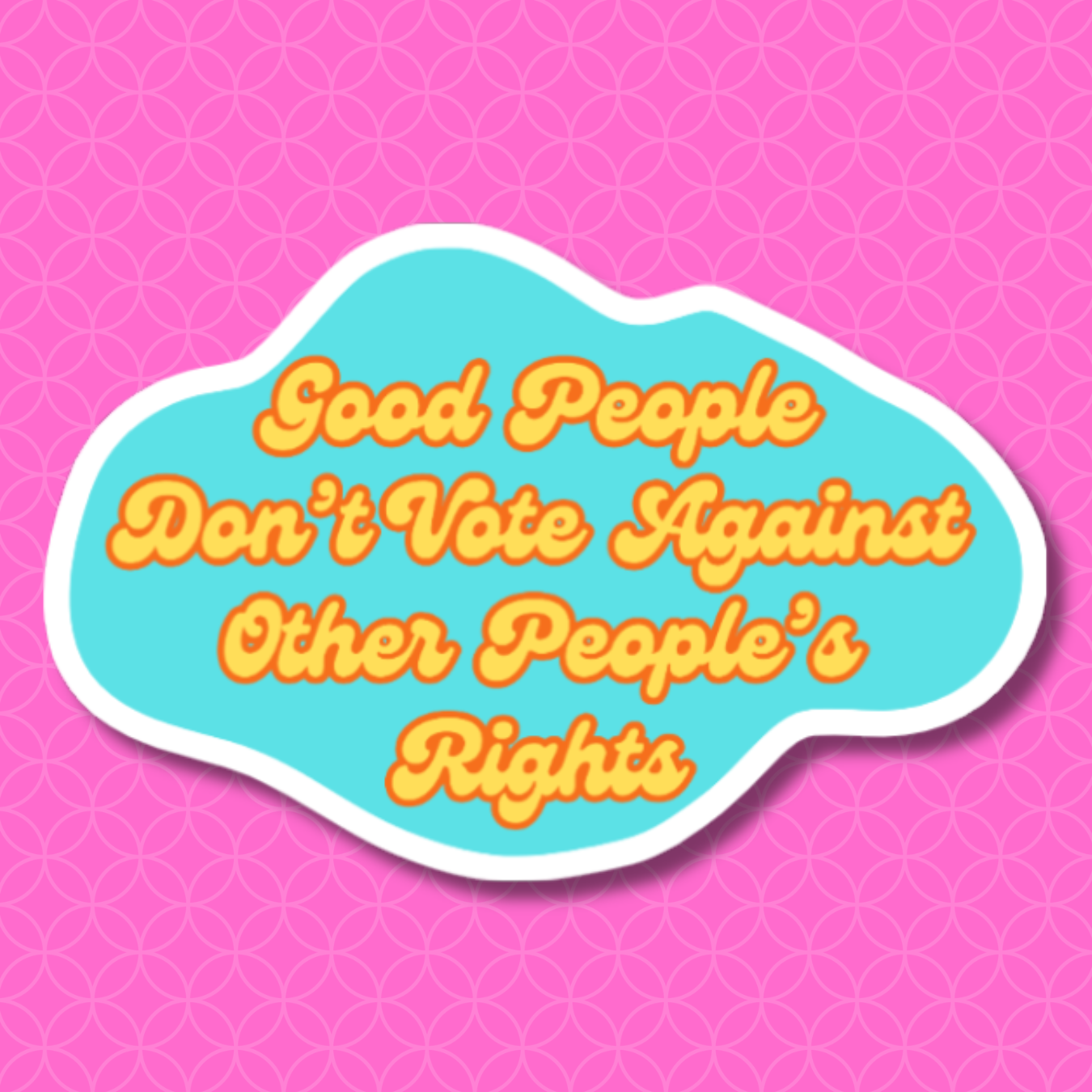 vinyl sticker of the words "good people don't vote against other people's rights"