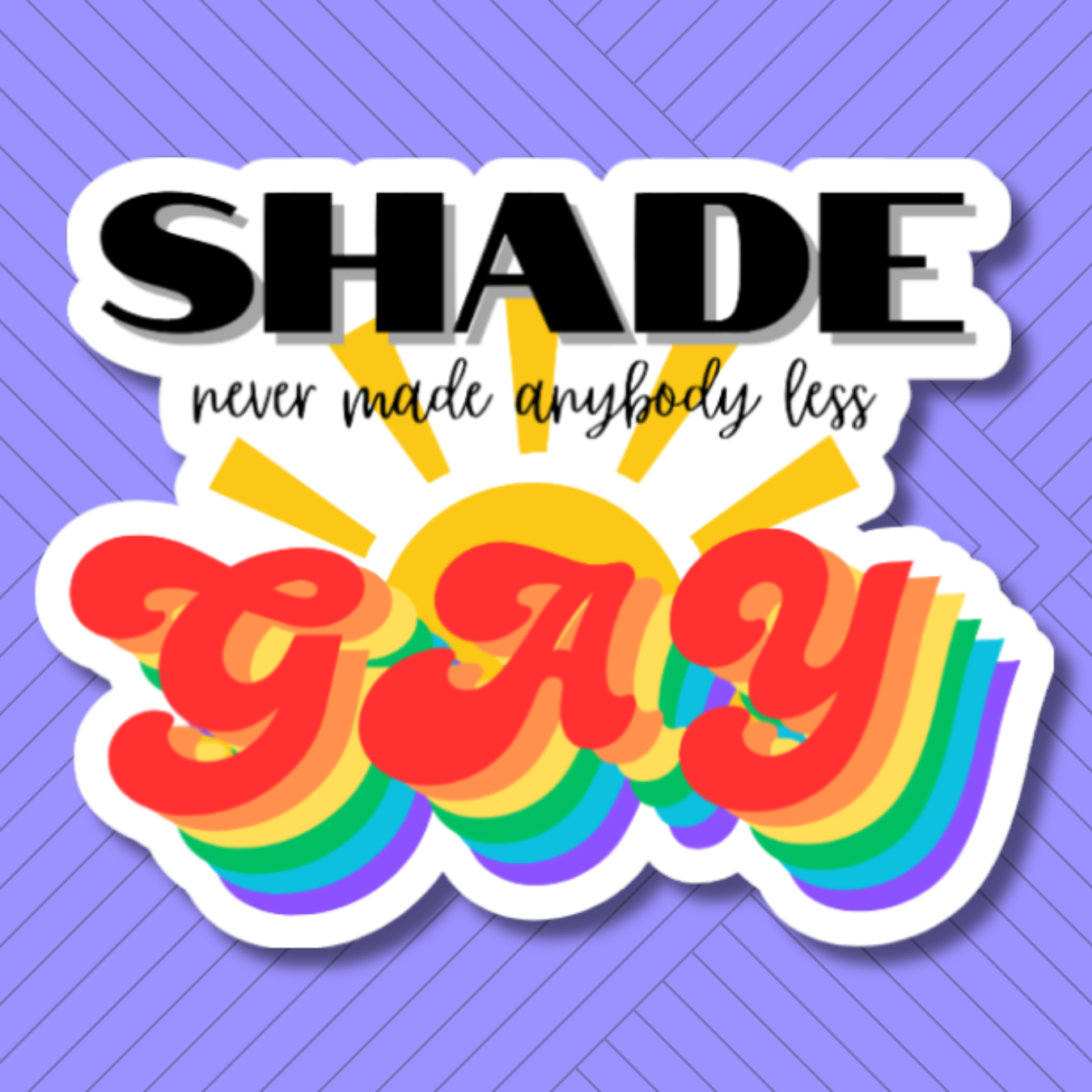 vinyl sticker of the words "shade never made anybody less gay"