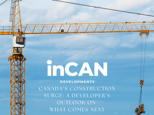 Canada’s Construction Surge: A Developer’s Outlook on What Comes Next