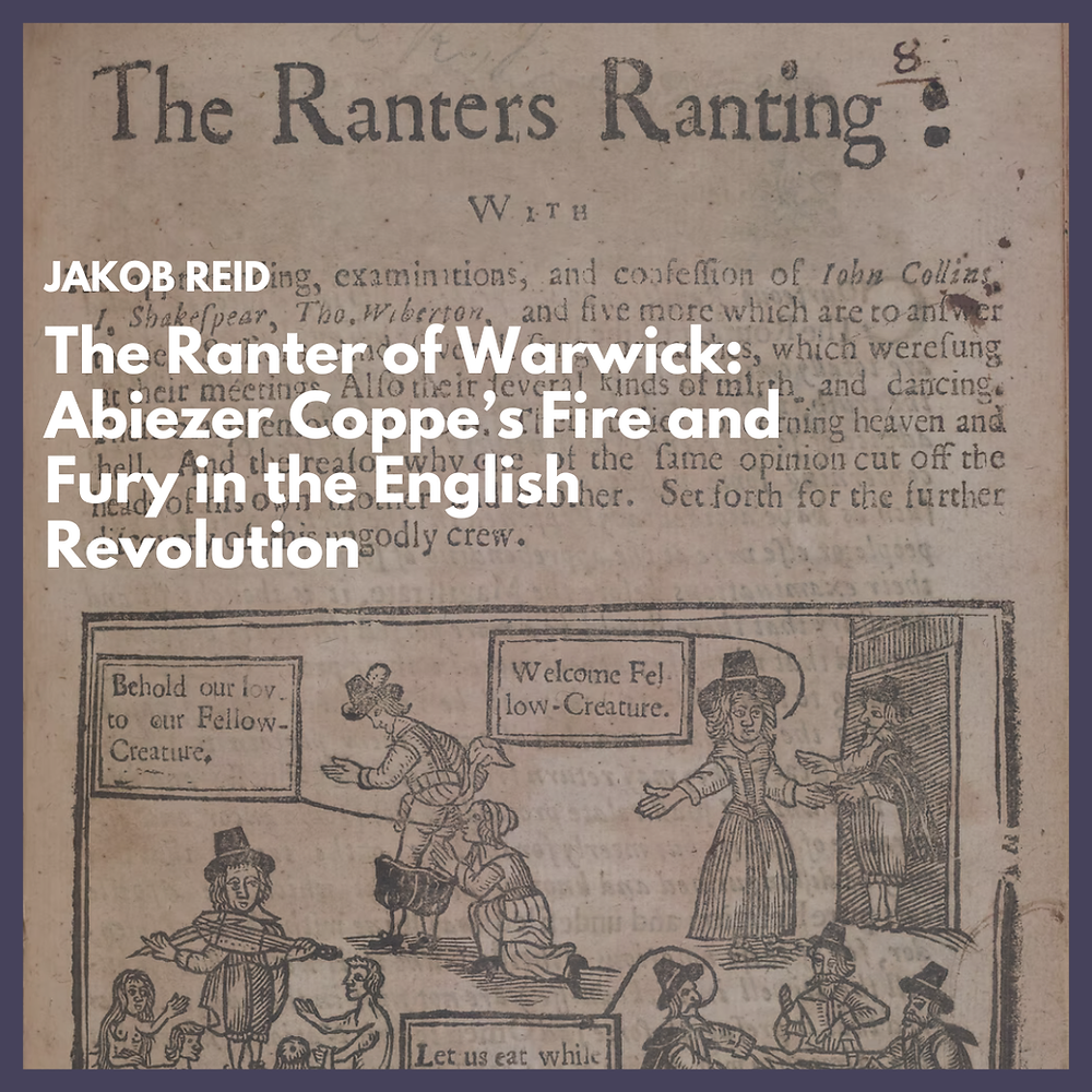 The Ranter of Warwick: Abiezer Coppe’s Fire and Fury in the English ...