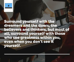 Surround yourself with the dreamers and