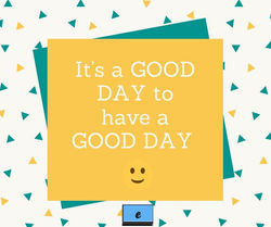It's a GOOD DAY to have a GOOD DAY.jpg