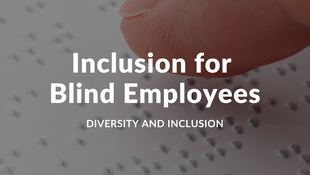 How to Cultivate Workplace Inclusion for Blind Employees