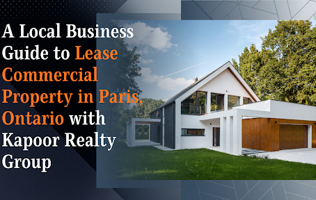 A Local Business Guide to Lease Commercial Property in Paris, Ontario with Kapoor Realty Group