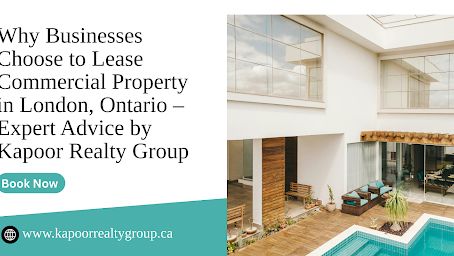 Why Businesses Choose to Lease Commercial Property in London, Ontario – Expert Advice by Kapoor Realty Group
