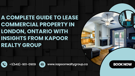 A Complete Guide to Lease Commercial Property in London, Ontario with Insights from Kapoor Realty Group