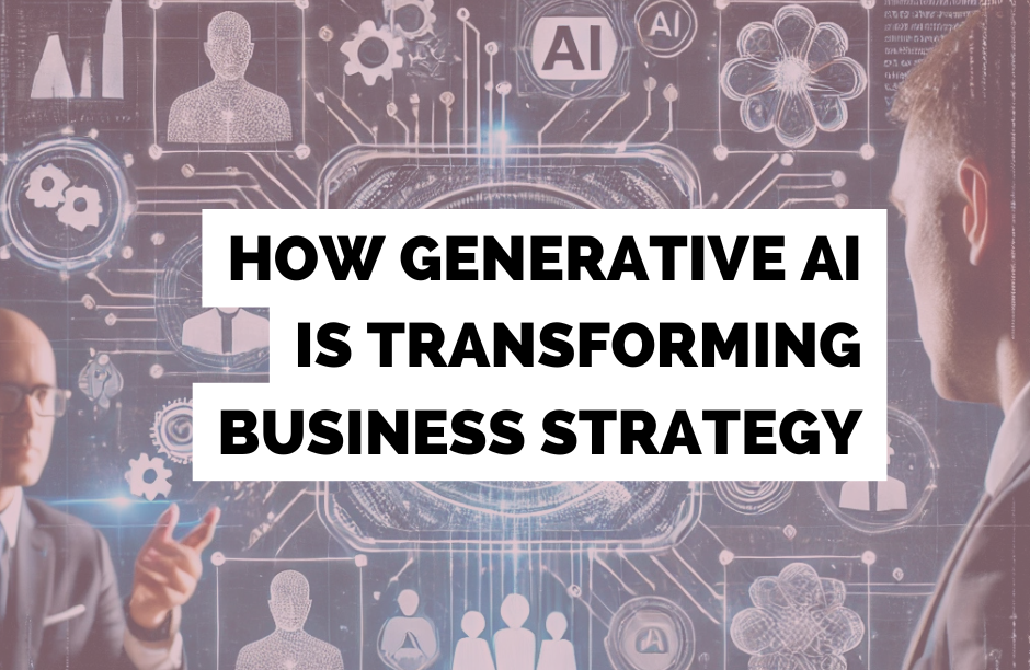 How Generative AI is Transforming Business Strategy