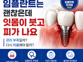 임플란트는 괜찮은데 주변 잇몸이 붓고 피가 나요, 관리 부족인지 다시 치료해야 하는 상황인지 알려주세요!
