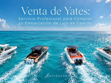 Venta de Yates: Servicio Profesional para Comprar tu Embarcación de Lujo en Cancún