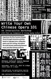 Write Your Own Chinese Opera 101
A Public Workshop with Composer Alan Lau and Vancouver Chinese Music Ensemble Director Jirong Huang
Saturday, April 22, 2017, 2:00 pm
Chinese Cultural Centre Museum (555 Columbia St., Vancouver)
Free admission. All welcome. No registration required.
Limited Seating. First-come, first-served.
Vancouver Chinese Instrumental Music Society presents Write Your Own Chinese Opera 101, an interactive public workshop on Chinese opera, with Composer Alan Lau and Vancouver Chinese Music Ensemble Director Jirong Huang. Participants will experience the life of an ancient Chinese literati through interactive activities based on language tones, calligraphy, poetry and lyric writing, and explore the multi-faceted relationship between music and other Chinese art forms. The workshop will be held on Saturday, April 22, 2017 at the Chinese Cultural Centre Museum.
The workshop will survey the development of the Chinese operatic tradition, from Yuan dynasty opera of the 13th century, to kunqu opera during the Ming and Qing dynasties, and the birth of Beijing Opera in the late 1700s. Participants will be able to gain hands-on experience with calligraphy, Chinese language tones, and even designing their very own simple poetry and opera skits in an informal setting.
The Write Your Own Chinese Opera 101 workshop is presented as part of the Vancouver Chinese Music Ensemble’s upcoming concert Future in Past. The concert program includes an original piece by Composer Alan Lau, which he believes to be the first chamber opera written in Vancouver by a Chinese-Canadian. Future in Past will be held on Sunday, May 7, 2017 at the Norman Rothstein Theatre. More information can be found on the Vancouver Chinese Music Ensemble’s website: vancouverchinesemusic.ca
Composer, painter, independent scholar Alan Lau collaborated with Vancouver Chinese Music Ensemble on several projects including Autumn Flight (2014) and Sino-Electric Explorations (2015). His artistic involvements include theme and background music for the Interwoven Stories exhibition (2015), presenter/facilitator for the Greeting Fluency Initiative (2010), and curatorial work for a series of musical instrument exhibition/installation projects with the Chinese Cultural Centre Museum and the UBC Asian Library (2012-15). The UBC Music Composition and Visual Arts graduate is currently on the editorial board of the journal, Asian Musicology. He is the co-author/assistant editor of international research projects, including Qupai in Chinese Music (Routledge, 2016) and The Oxford Handbook of Chinese Music.
Jirong Huang is the founder and artistic director of the Vancouver Chinese Music Ensemble, the first professional Chinese group formed in Canada. The Shanghai Conservatory of Music graduate has been recognized in China for his performance on traditional instruments and has won many awards around the world. He plays erhu (Chinese violin) and other bowstring instruments as well as composes and arranges music.
For more information please contact: Vancouver Chinese Instrumental Music Society / cenk@dkam.ca / 604 683 8240