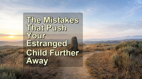 The Mistakes That Push Your Estranged Child Further Away