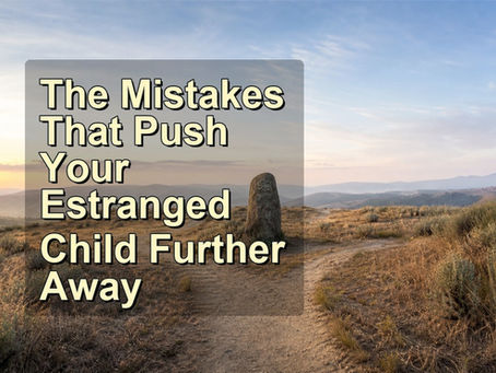 The Mistakes That Push Your Estranged Child Further Away