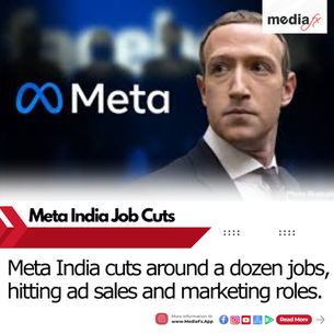 Meta India Cuts Around a Dozen Jobs as Ad Sales and Marketing Roles Take a Hit