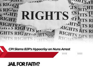 CPI Condemns Illegal Attack and Harassment of Nuns and Tribal Youth in Durg, Chhattisgarh