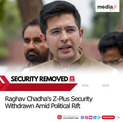Raghav Chadha's Z-Plus Security Withdrawn Amid AAP Rift